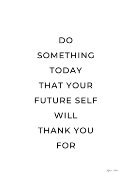 Do something today that your future self will quote