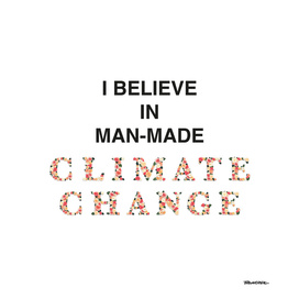 I believe in man-made CLIMATE CHANGE