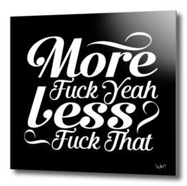 More fuck yeah Less fuck that