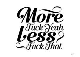 More fuck yeah Less fuck that