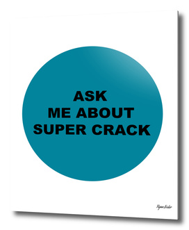 Ask Me About Super Crack