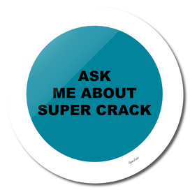 Ask Me About Super Crack