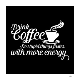 Drink coffee Do stupid things faster with more energy