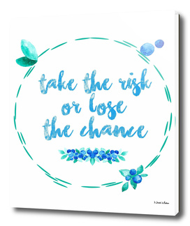 Take the risk or lose the chance