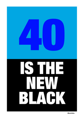 40 is the new Black