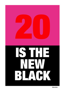 20 is the new Black