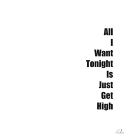 all I want tonight is just get high