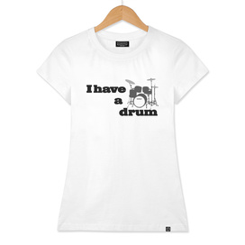 I have a drum