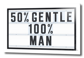 50% Gentle - 100% Man