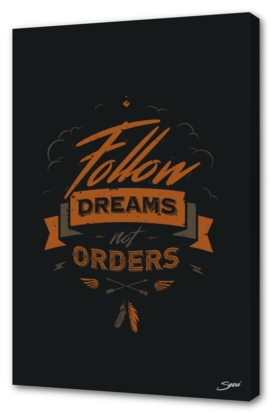 FOLLOW DREAMS NOT ORDERS