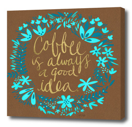 Coffee is Always a Good Idea (Brown)