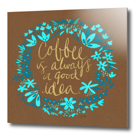 Coffee is Always a Good Idea (Brown)