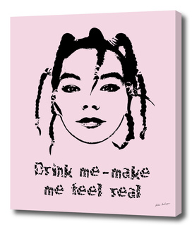 Drink me - make me feel real