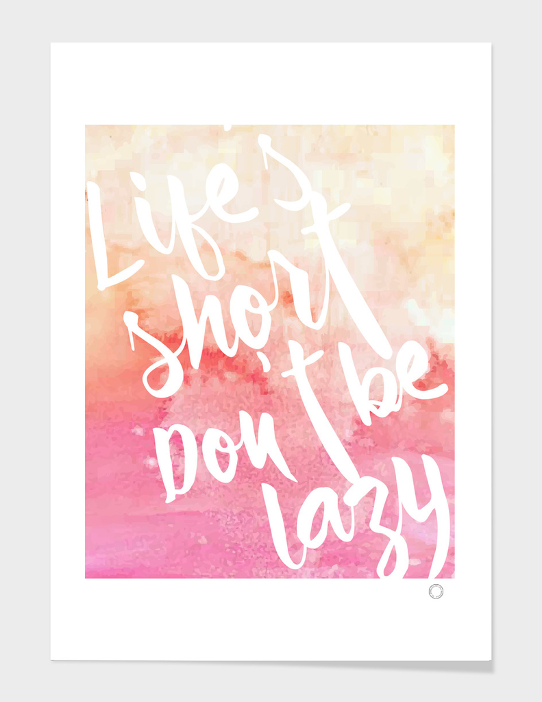 Life's Short, Don't be Lazy