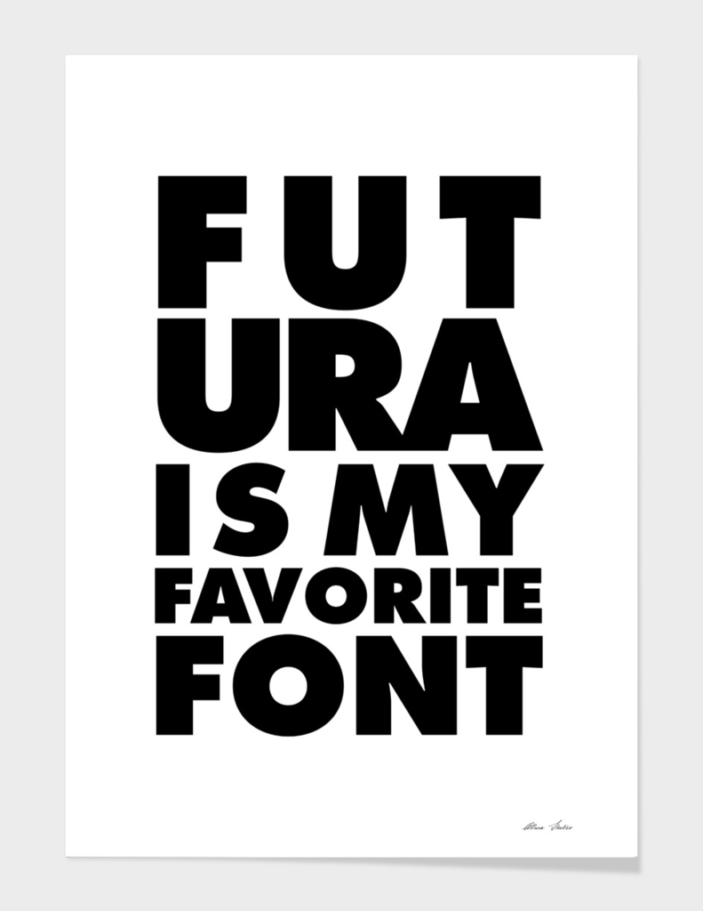 FUTURA Is My Favorite Font, typographic poster, b&w
