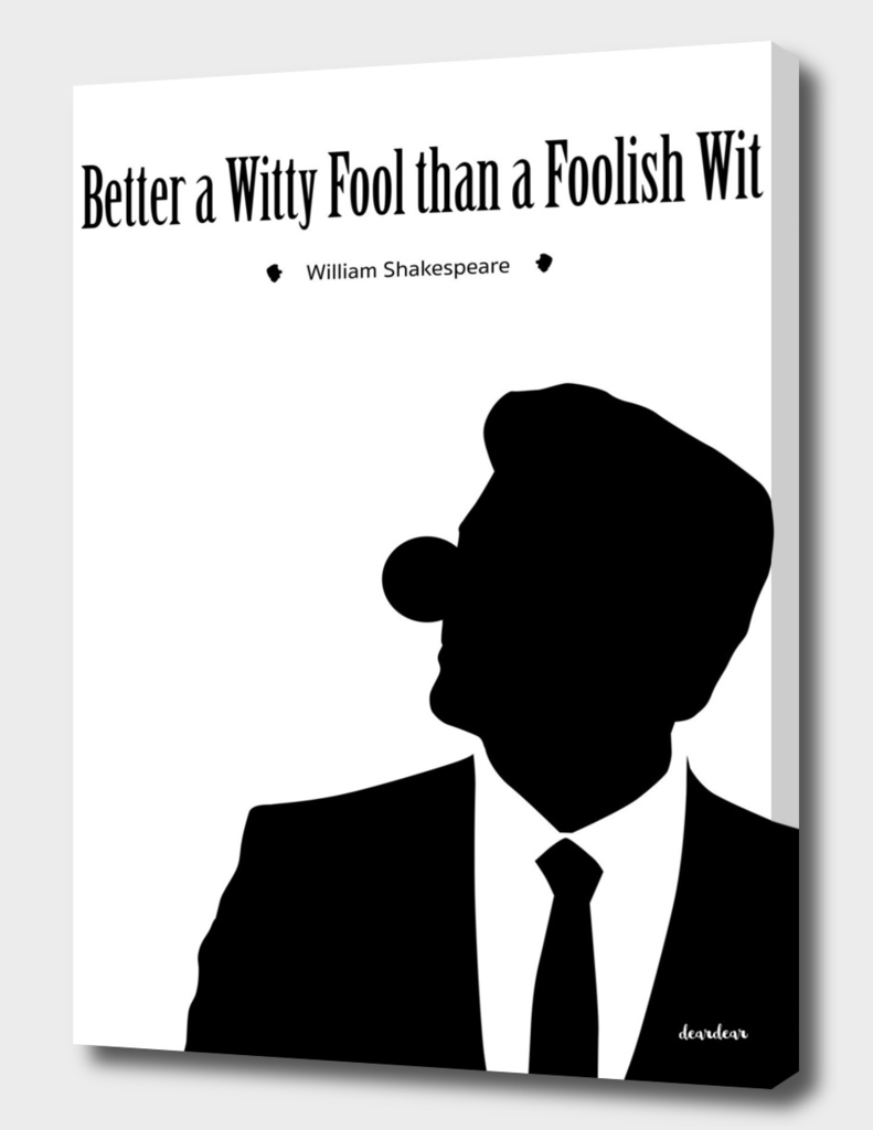 "Better a witty fool than a foolish wit."