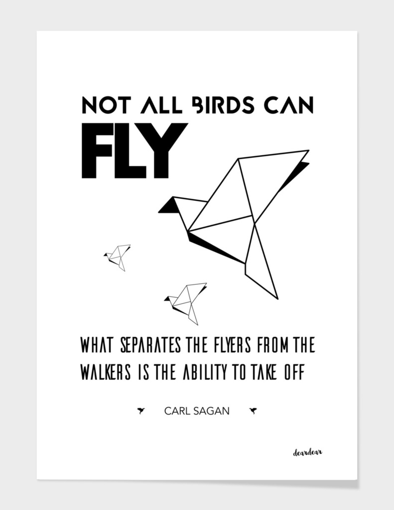 "Not all birds can fly."  - Carl Sagan