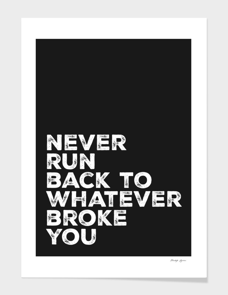 Never run back to whatever broke you