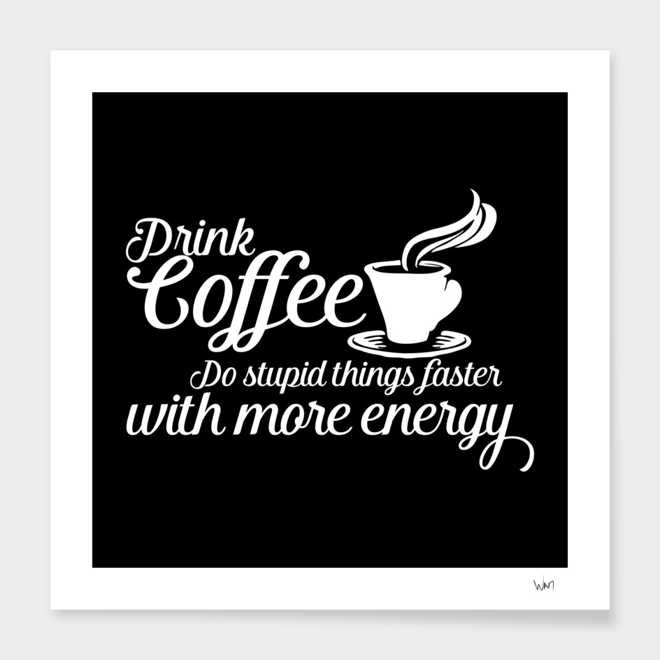 Drink coffee Do stupid things faster with more energy