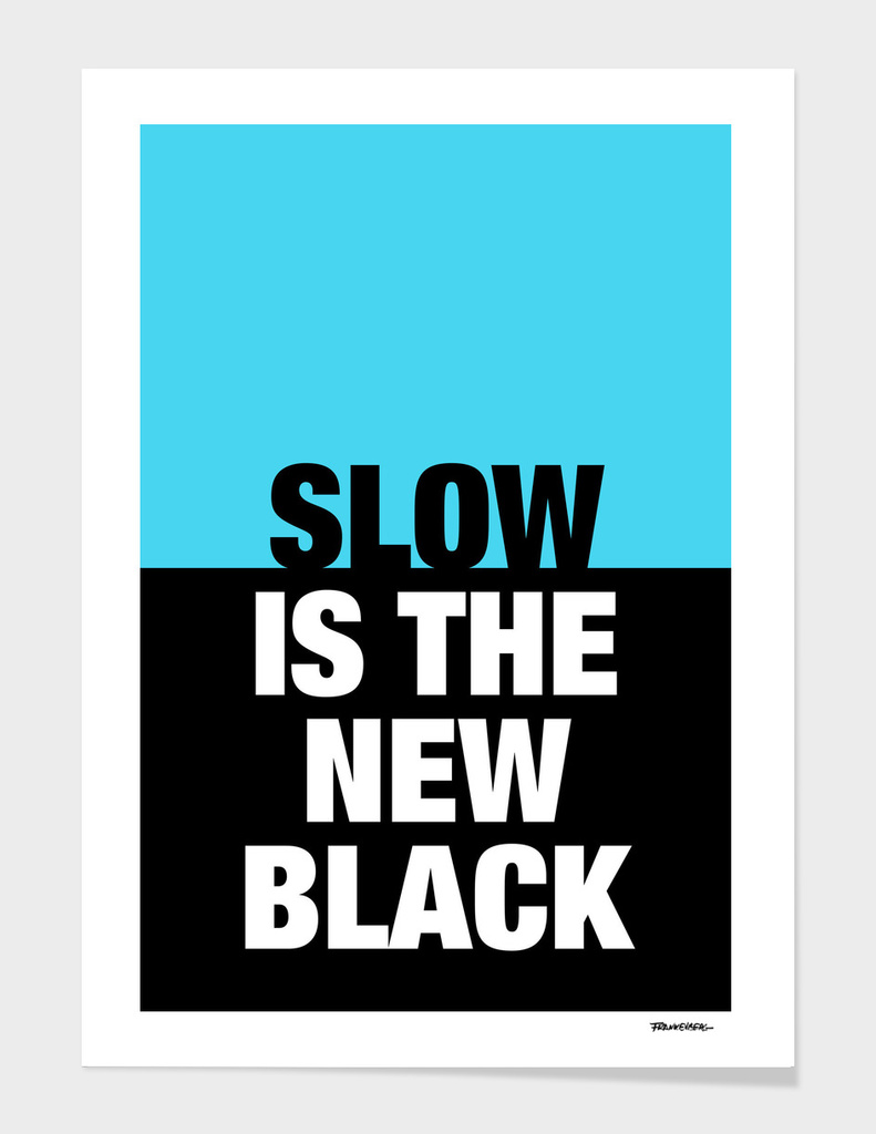 SLOW is the new BLACK